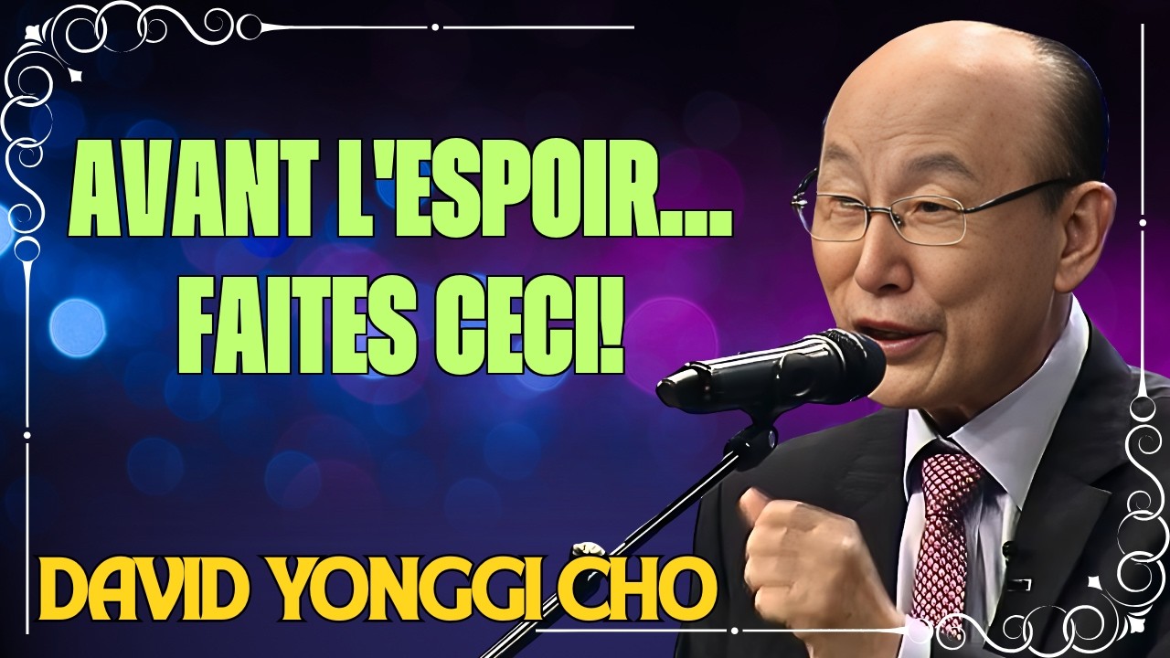 AVANT QUE L'ESPOIR N'ARRIVE, VOTRE CŒUR DOIT ÊTRE TOUCHÉ -  DAVID YONGGI CHO EXPLIQUE