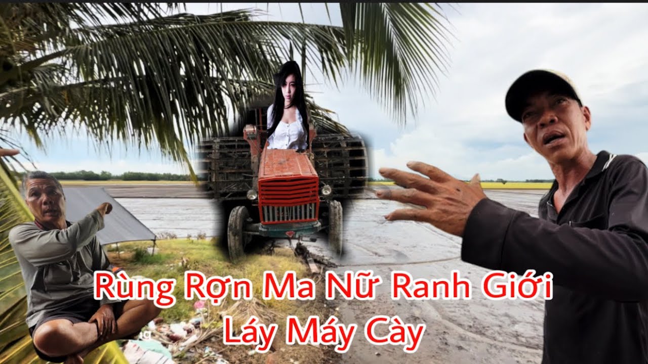 Rùng Rợn Người Đàn Ông Chạm Mặt Cô Ma Láy Máy Cày Theo Về Tận Nhà
