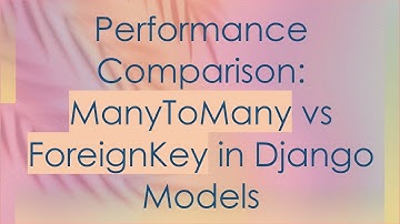Performance Comparison: ManyToMany vs ForeignKey in Django Models