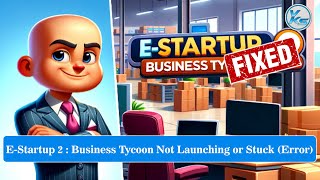 ✅ Fix E-Startup 2 : Business Tycoon Launching Failed, Black Screen, Not Starting, Stuck & Running