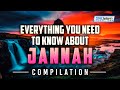 EVERYTHING YOU NEED TO KNOW ABOUT JANNAH (COMPILATION)