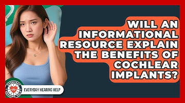 Will an Informational Resource Explain the Benefits of Cochlear Implants?