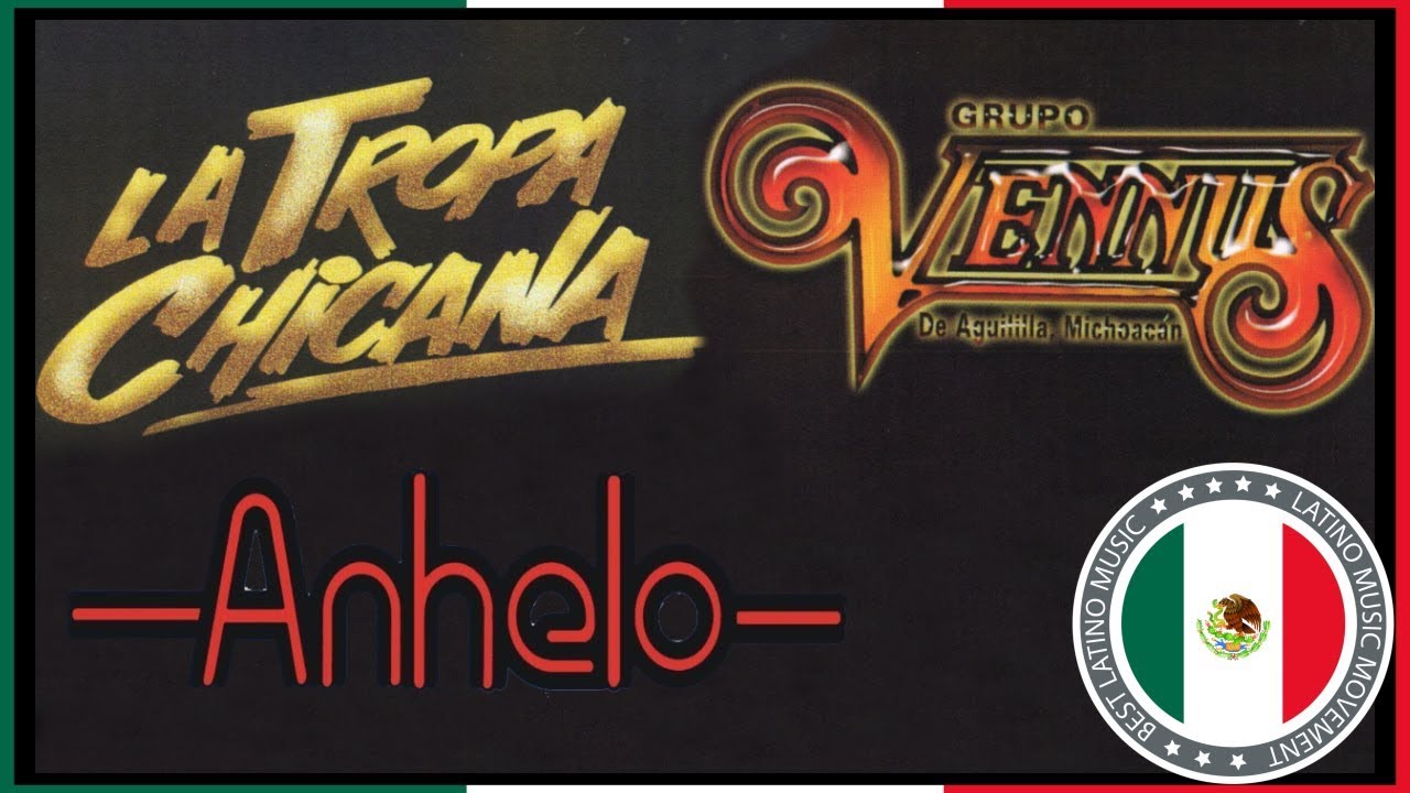 La Tropa Chicana Grupo Vennus Y Grupo Anhelo Lo Mas Romanticas Grandes Exitos Sus Mejores Canciones