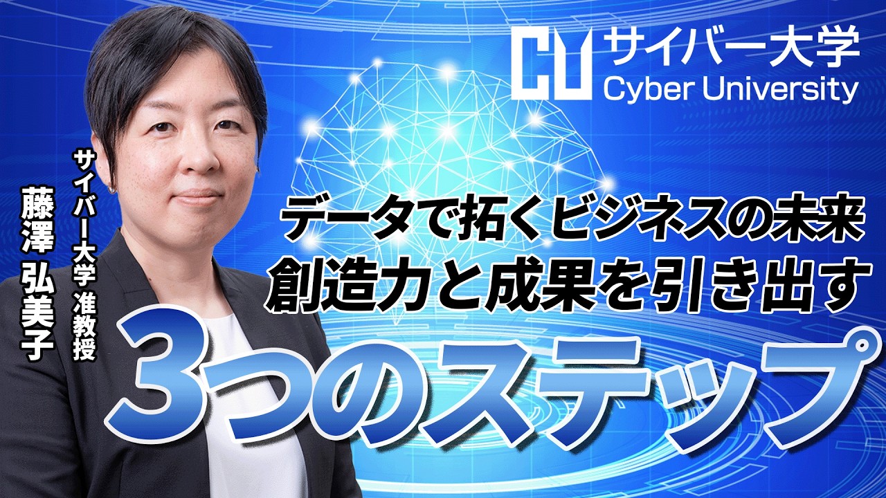 データで拓くビジネスの未来 － 創造力と成果を引き出す3つのステップ －【サイバー大学 IT・ビジネスセミナー】