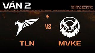 TLN vs MVKE | Ván 2 | LCP 2025 Giai Đoạn Giữa Mùa Tuần 6 Ngày 2