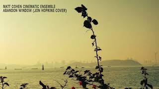 Abandon Window (Jon Hopkins Cover) - Matt Cohen Cinematic Ensemble