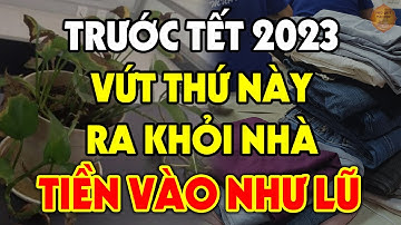 Trước Tết 2023 Vứt Ngay 5 Vật Này Ra Khỏi Nhà Để MỜI THẦN TÀI VÀO NHÀ, Tiền Vàng Ùn Ùn Kéo Vào