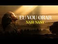 Eu Vou Orar Nair Nany Oficial Eu Vou Orar Nair Nany Oficial