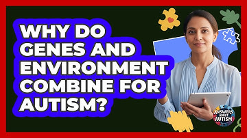 Why Do Genes And Environment Combine For Autism? - Answers About Autism