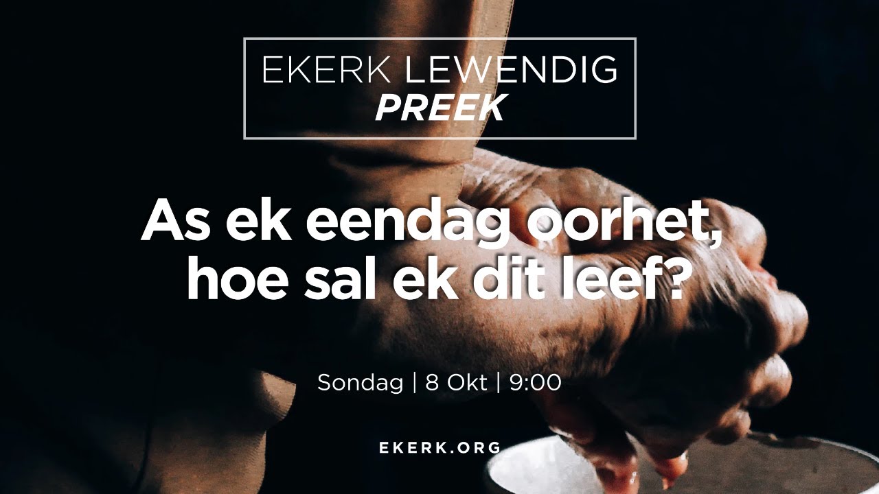 As ek eendag oorhet, hoe sal ek dit leef? [8 Okt 2023]