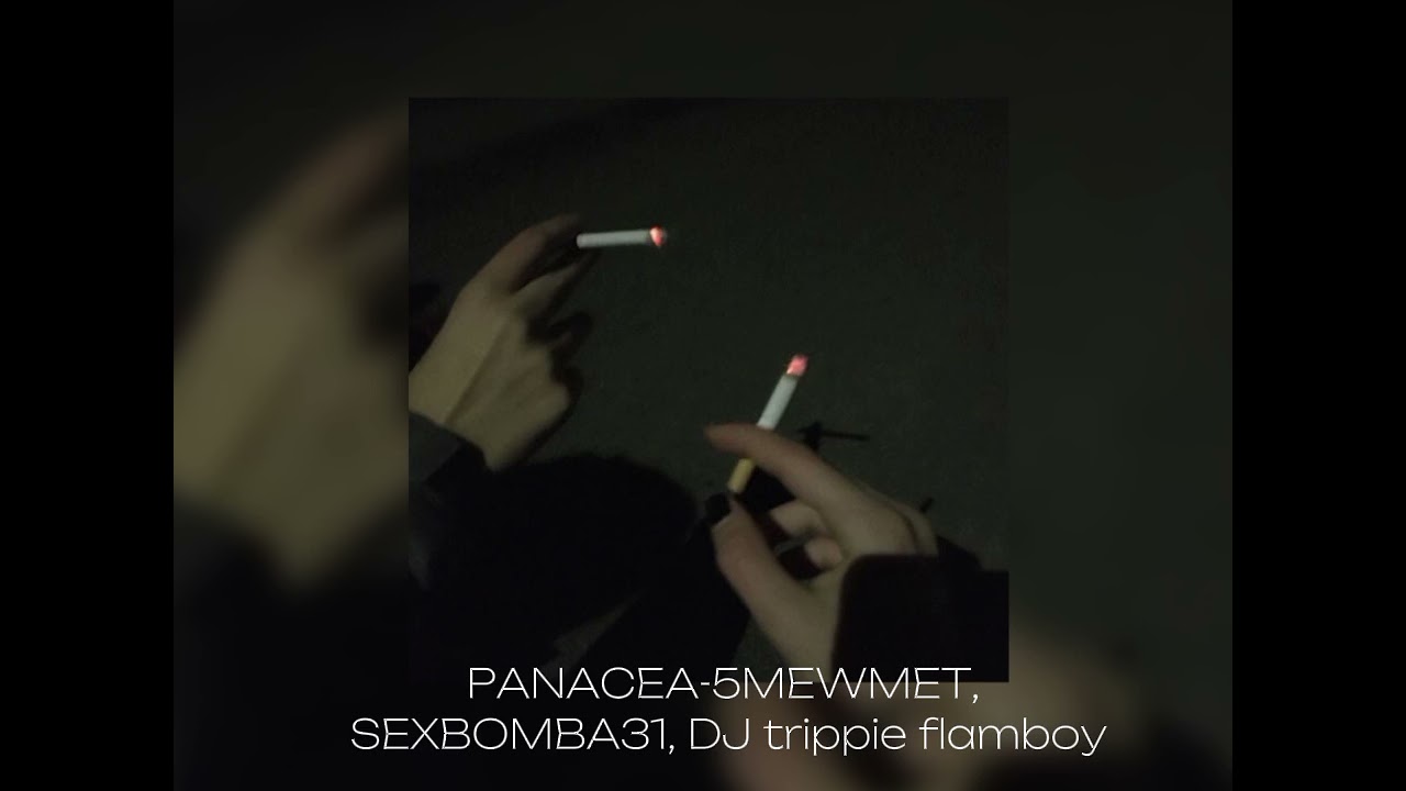 5mewmet, SEXBOMBA31, DJ trippie flameboy-PANACEA(slowed/reverb)