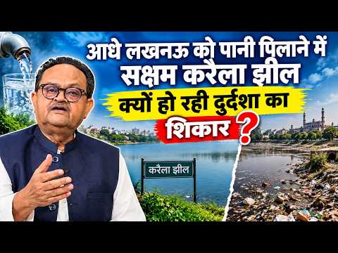 आधे लखनऊ को पानी पिलाने में सक्षम करैला झील क्‍यों हो रही दुर्दशा का शिकार ?
