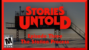 Stories Untold - Episode 3 - The Station Process