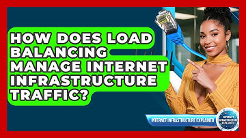 How Does Load Balancing Manage Internet Infrastructure Traffic? - Internet Infrastructure Explained