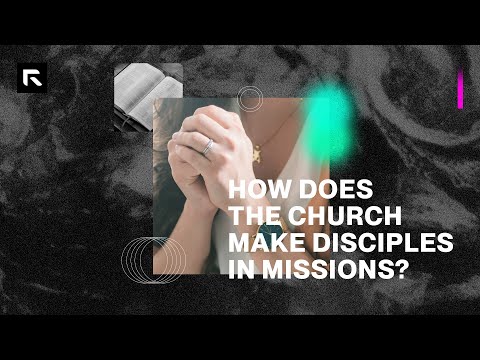 How Does the Church Make Disciples in Missions?