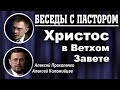 Беседы с пастором. | Христос в Ветхом Завете. | Алексей Прокопенко и Алексей Коломийцев.