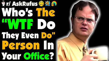 Who’s The “WHAT DO THEY EVEN DO?” Person In Your Office?