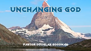 Unchanging God Part 2 - Pastor Douglas Goodman