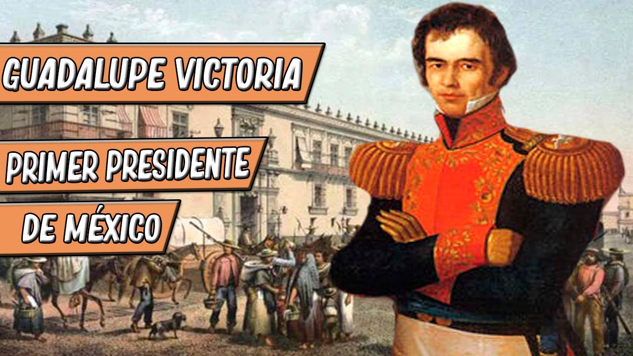 Guadalupe Victoria El primer presidente de