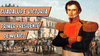 Guadalupe Victoria | El primer presidente de México