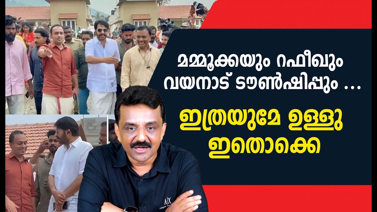 മമ്മൂക്കയും റഫീഖും വയനാട് ടൗൺഷിപ്പും ...ഇത്രയുമേ ഉള്ളു ഇതൊക്കെ