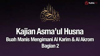 Ngaji Asmaul Husna #21: Buah Manis Mengimani Al-Karim & Al-Akrom #2 - Ustadz Abdullah Zaen, Lc., MA