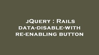 jQuery : Rails data-disable-with re-enabling button