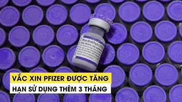 Vắc xin Covid-19 Pfizer được tăng hạn sử dụng thêm 3 tháng