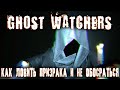 Ghost Watchers. КАК ЛОВИТЬ ПРИЗРАКА И НЕ ОБОСРАТЬСЯ