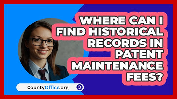 Where Can I Find Historical Records In   Patent Maintenance Fees? | CountyOffice News