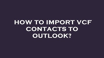 How to import vcf contacts to outlook?