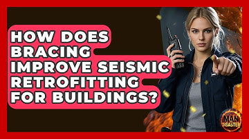 How Does Bracing Improve Seismic Retrofitting For Buildings? - Man vs. Disaster