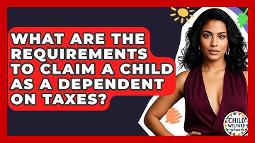 What Are The Requirements To Claim A Child As A Dependent On Taxes? - Child Welfare Network