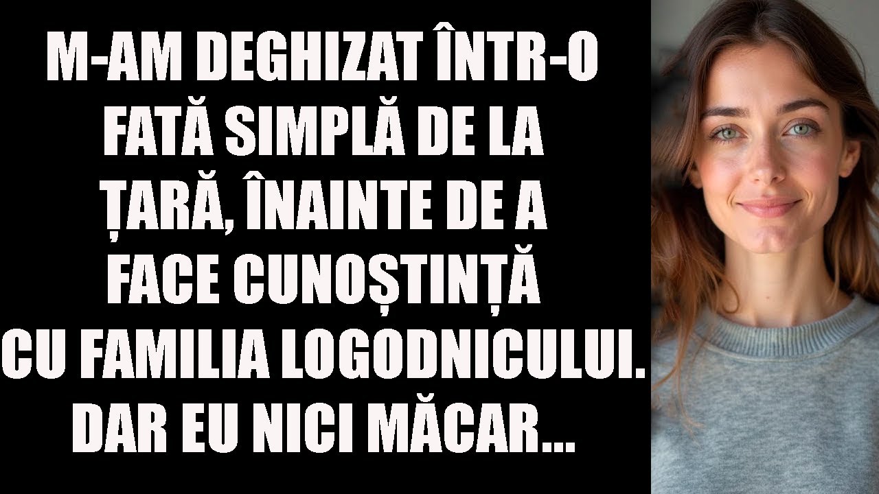 M-am deghizat într-o fată simplă de la țară înainte de a face cunoștință cu familia logodnicului...