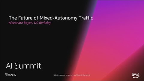 AWS re:Invent 2018: The Future of Mixed-Autonomy Traffic (AIS302)