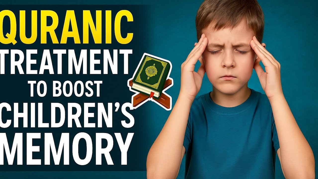 Quranic Treatment to Boost Children’s Memory. Islamic Parenting Tips 