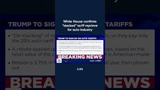 White House confirms 'stacked' tariff reprieve for auto industry