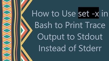 How to Use set -x in Bash to Print Trace Output to Stdout Instead of Stderr