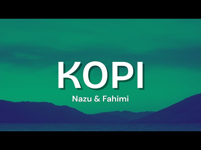KOPI - NAZU, Fahimi (Lyrics)