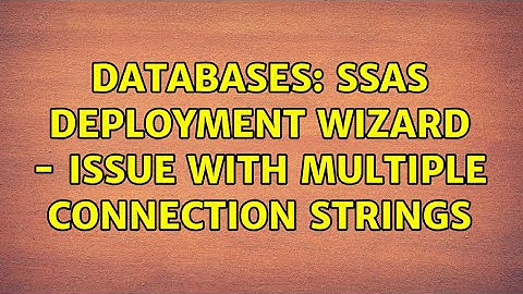 Databases: SSAS Deployment Wizard - Issue with multiple connection strings