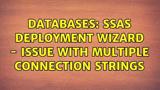 Databases: SSAS Deployment Wizard - Issue with multiple connection strings