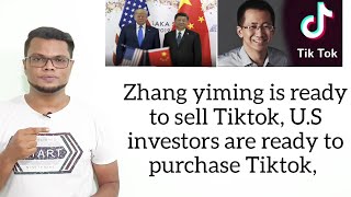 Zhang yiming is ready to sell Tiktok, U.S investors are ready to purchase Tiktok, Update