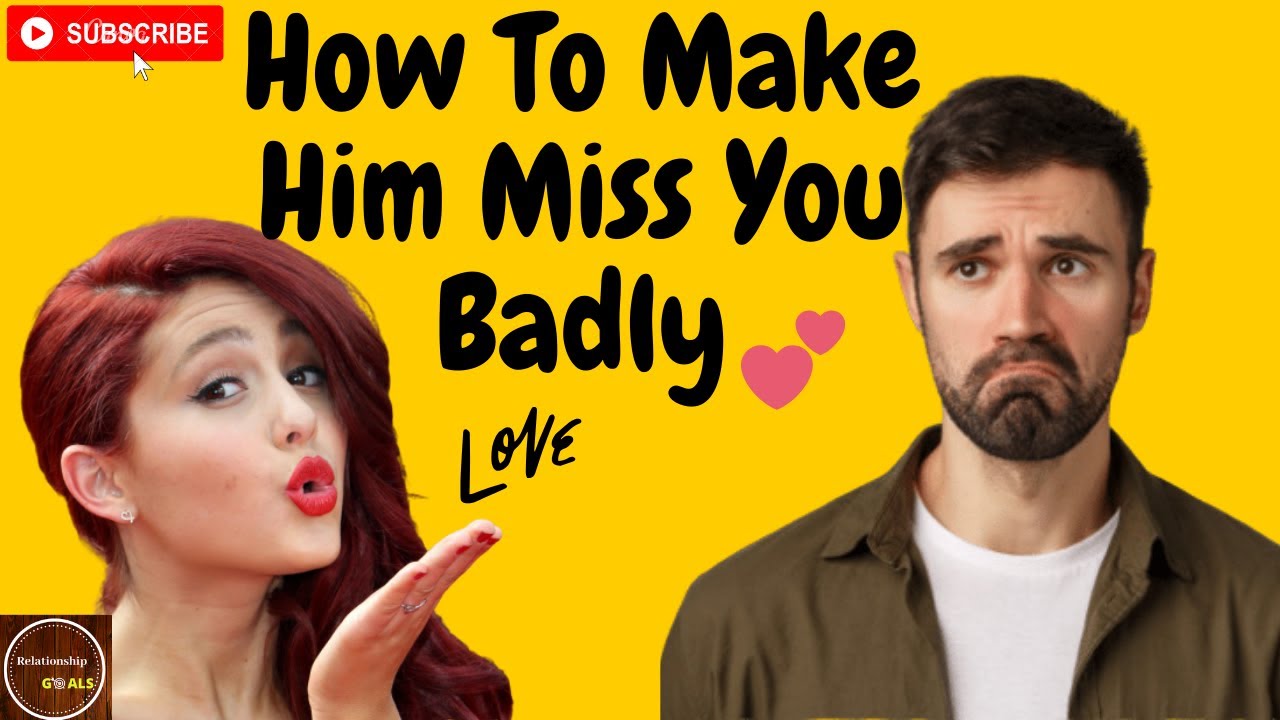 How To Make Him Miss You Badly | How To Make A Man Miss You , - YouTube