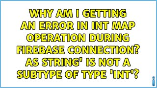 Why am I getting an error in int map operation during firebase connection? as String' is not a...
