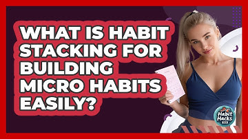 What Is Habit Stacking For Building Micro Habits Easily? - Habit Hacks Hub