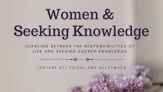 [Special Lecture] Women & Seeking Knowledge - Faisal bin Abdul Qaadir bin Hassan, Abu Sulaymaan