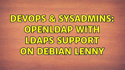 DevOps & SysAdmins: OpenLDAP with ldaps support on Debian Lenny (3 Solutions!!)
