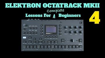 Elektron Octatrack Mk.II - Lessons For Complete Beginners - Video 4