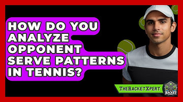 How Do You Analyze Opponent Serve Patterns In Tennis? - The Racket Xpert