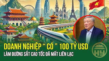 Doanh nghiệp " Có " 100 tỷ USD làm đường sắt cao tốc đã mất liên lạc